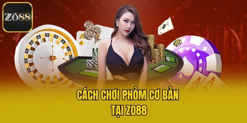 Cách chơi Phỏm cơ bản tại Zo88