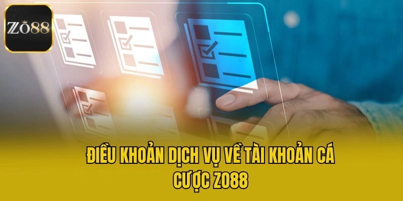 Điều khoản dịch vụ về tài khoản cá cược Zo88